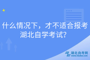 什么情況下，才不適合報考湖北自學考試？