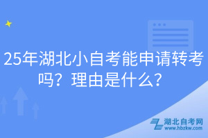 25年湖北小自考能申請(qǐng)轉(zhuǎn)考嗎？理由是什么？