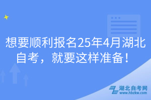 想要順利報(bào)名25年4月湖北自考，就要這樣準(zhǔn)備！