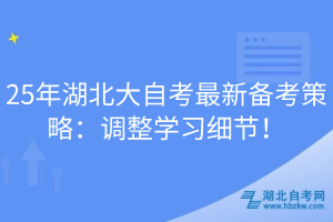 25年湖北大自考最新備考策略：調(diào)整學(xué)習(xí)細(xì)節(jié)！