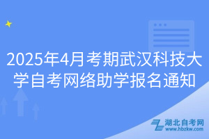 2025年4月考期武漢科技大學(xué)自考網(wǎng)絡(luò)助學(xué)報名通知