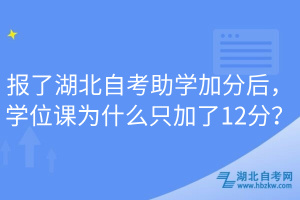 報了湖北自考助學(xué)加分后，學(xué)位課為什么只加了12分？