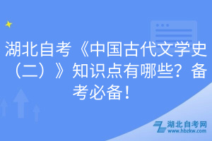 湖北自考《中國古代文學(xué)史（二）》知識點有哪些？備考必備！