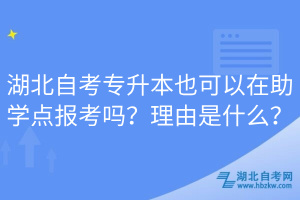 湖北自考專升本也可以在助學(xué)點報考嗎？理由是什么？