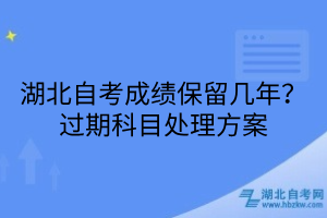 湖北自考成績保留幾年？過期科目處理方案