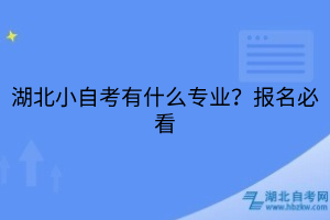 湖北小自考有什么專業(yè)？報(bào)名必看