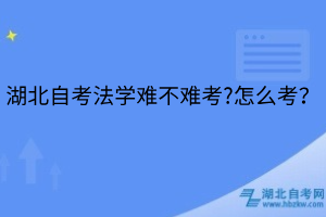 湖北自考法學(xué)難不難考?怎么考？