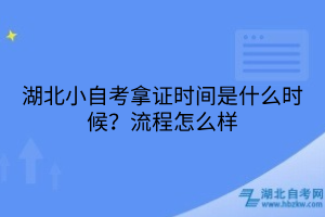 湖北小自考拿證時(shí)間是什么時(shí)候？流程怎么樣