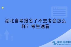 湖北自考報(bào)名了不去考會怎么樣？考生速看