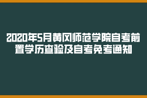 2020年5月黃岡師范學(xué)院自考前置學(xué)歷查驗及自考免考通知