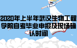 2020年上半年武漢生物工程學(xué)院自考畢業(yè)申報及現(xiàn)場確認(rèn)時間
