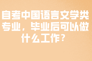 自考中國語言文學(xué)類專業(yè)，畢業(yè)后可以做什么工作？