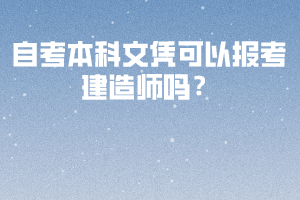 自考本科文憑可以報考建造師嗎