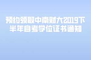 預(yù)約領(lǐng)取中南財(cái)大2019下半年自考學(xué)位證書通知