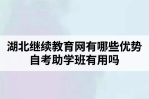 湖北繼續(xù)教育網(wǎng)有哪些優(yōu)勢(shì)？自考助學(xué)班有用嗎？