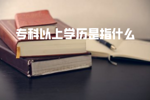 ?？埔陨蠈W(xué)歷是指什么