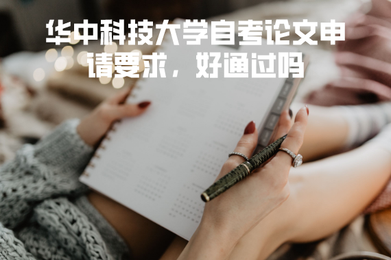 華中科技大學(xué)自考論文申請(qǐng)要求，好通過嗎