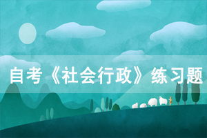 2020年10月湖北自考《社會(huì)行政》練習(xí)題及答案匯總