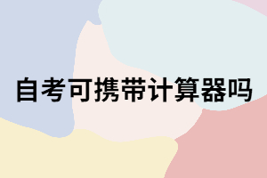 武漢自考考試可以攜帶計算器嗎？