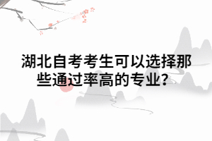 湖北自考考生可以選擇那些通過率高的專業(yè)？