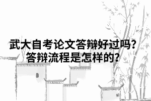 武漢大學自考論文答辯好過嗎？答辯流程是怎樣的？