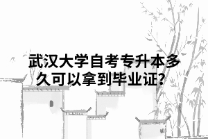 那么武漢大學(xué)自考專升本多久可以拿到畢業(yè)證？