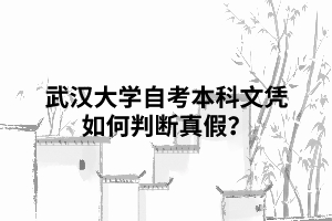 武漢大學(xué)自考本科文憑如何判斷真假？