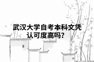 武漢大學(xué)自考本科文憑認(rèn)可度高嗎？