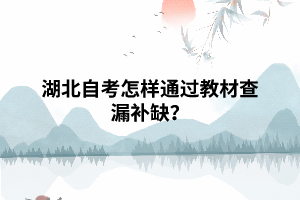 湖北自考怎樣通過(guò)教材查漏補(bǔ)缺？