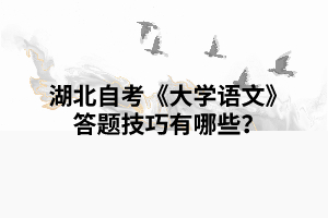 湖北自考《大學語文》復習答題技巧有哪些？