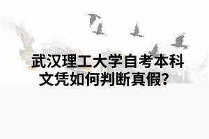 武漢理工大學(xué)自考本科文憑如何判斷真假？