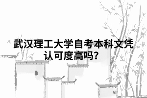 武漢理工大學(xué)自考本科文憑認可度高嗎？