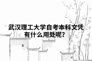 武漢理工大學(xué)自考本科文憑有什么用處呢？