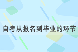 自考從報(bào)名到畢業(yè)有哪些重要環(huán)節(jié)需要準(zhǔn)備