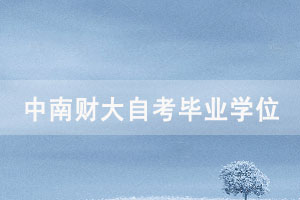 中南財(cái)大自考畢業(yè)生2021年上半年申請(qǐng)學(xué)位通知