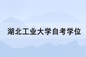 2021年上半年湖北工業(yè)大學自考學位證書申請通知