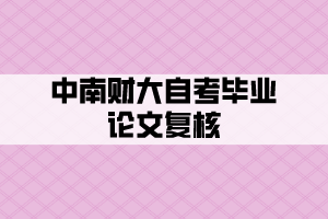 中南財大自考畢業(yè)論文復(fù)核