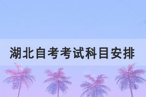 2021年10月湖北自考專升本行政管理專業(yè)考試科目安排
