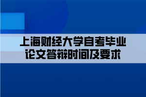 上海財經(jīng)大學(xué)自考畢業(yè)論文答辯時間及要求