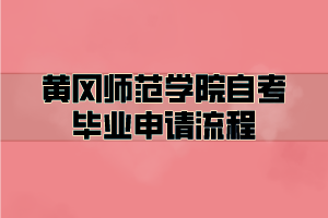 2021年上半年黃岡師范學(xué)院自考畢業(yè)申請(qǐng)流程是？