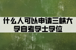 什么人可以申請(qǐng)三峽大學(xué)自考學(xué)士學(xué)位？