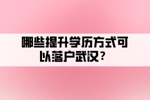 哪些提升學(xué)歷方式可以落戶武漢？