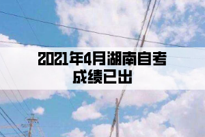 2021年4月湖南自考成績已出