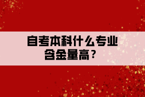 自考本科什么專業(yè)含金量高？