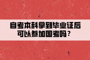 自考本科拿到畢業(yè)證后可以參加國考嗎？