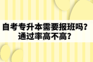 自考專升本需要報班嗎？通過率高不高？