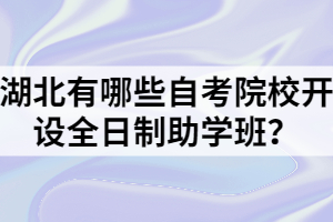 湖北有哪些自考院校開設(shè)全日制助學(xué)班？