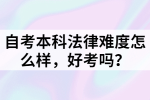 自考本科法律難度怎么樣，好考嗎？