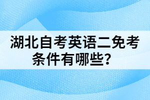 湖北自考英語(yǔ)二免考條件有哪些？