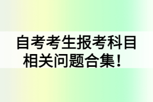 自考考生報考科目相關(guān)問題合集！